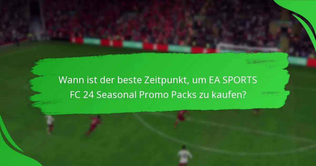 Welche Inhalte sind in den EA SPORTS FC 24 Seasonal Promo Packs enthalten?