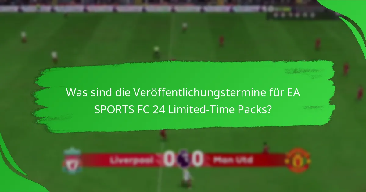 Welche Inhalte sind in den EA SPORTS FC 24 Limited-Time Packs enthalten?