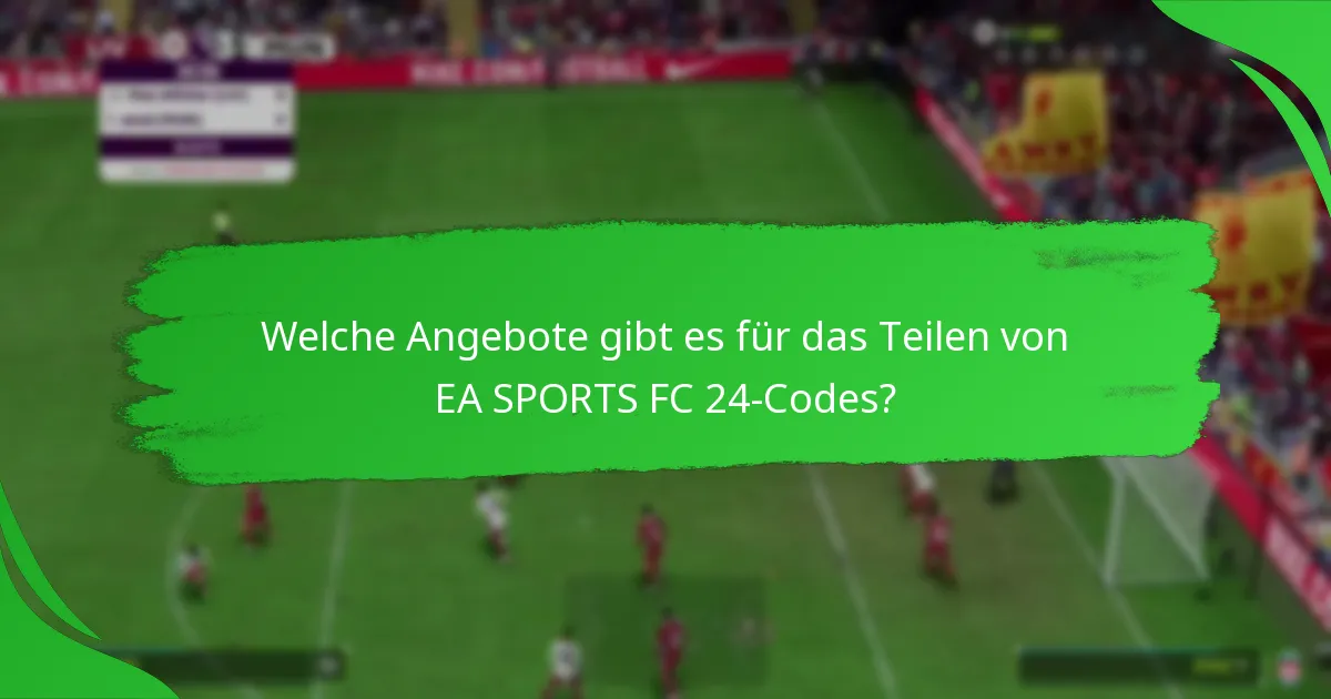 Welche Angebote gibt es für das Teilen von EA SPORTS FC 24-Codes?