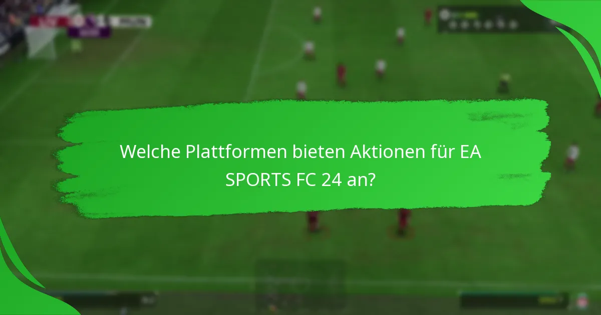 Wie vergleichen sich die Aktionen für EA SPORTS FC 24 über die Plattformen hinweg?