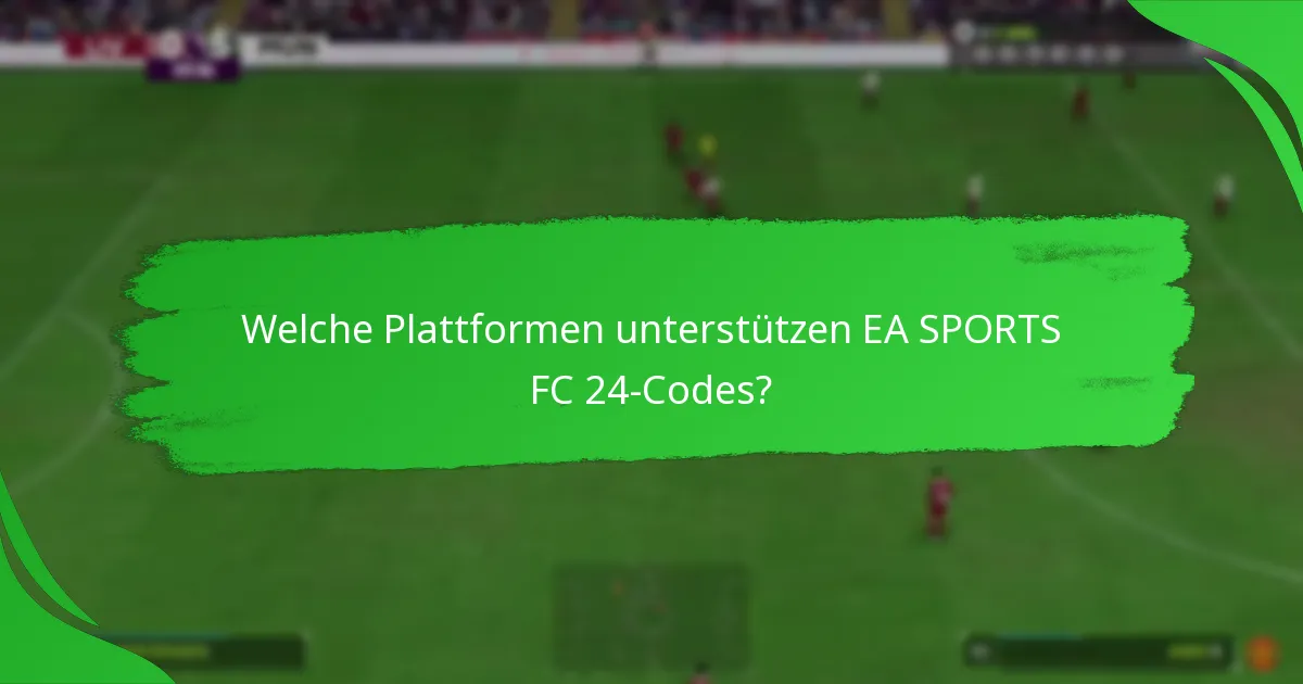 Welche Plattformen unterstützen EA SPORTS FC 24-Codes?
