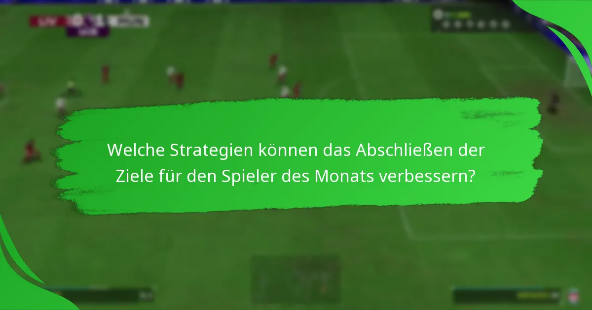 Welche Strategien können das Abschließen der Ziele für den Spieler des Monats verbessern?