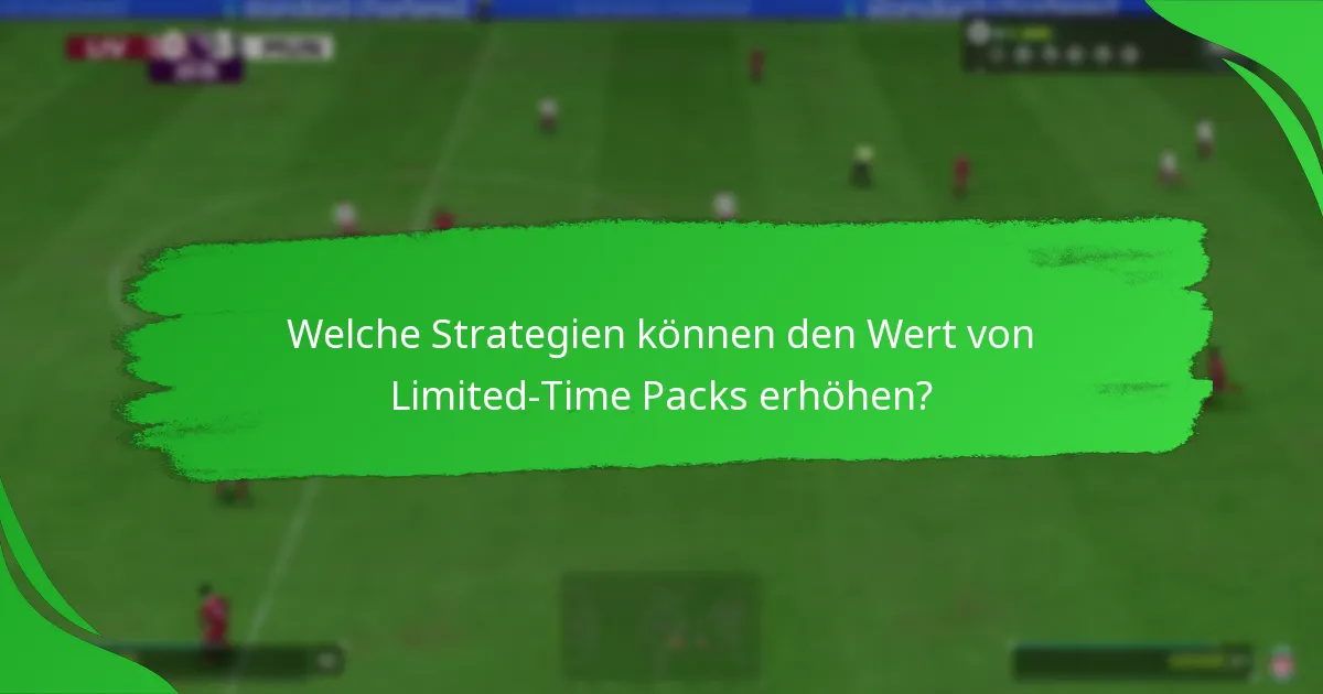 Welche Strategien können den Wert von Limited-Time Packs erhöhen?
